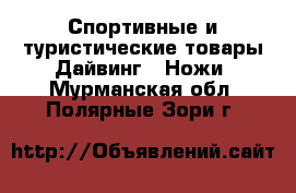 Спортивные и туристические товары Дайвинг - Ножи. Мурманская обл.,Полярные Зори г.